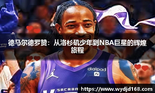 德马尔德罗赞：从洛杉矶少年到NBA巨星的辉煌旅程
